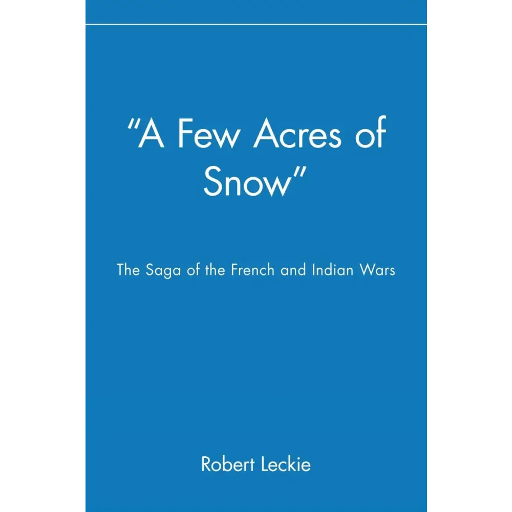 ’A Few Acres Of Snow’: The Saga Of The French And Indian Wars