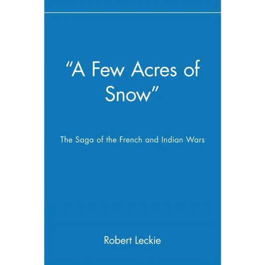 ’A Few Acres Of Snow’: The Saga Of The French And Indian Wars