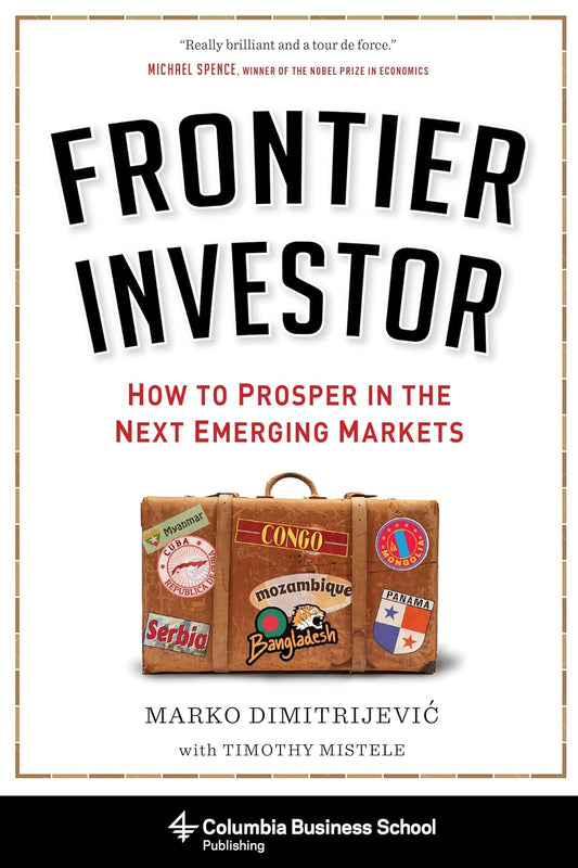 Frontier Investor: How to Prosper in the Next Emerging Markets by Marko Dimitrijević and Timothy Mistele - BOOKZONE