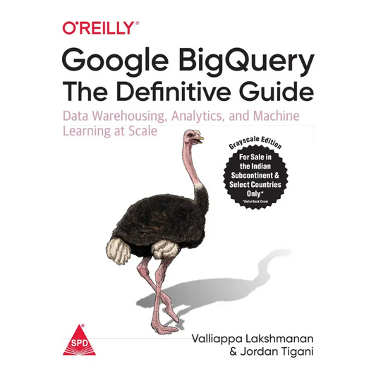 Google BigQuery: The Definitive Guide - Data Warehousing Analytics and Machine Learning at Scale