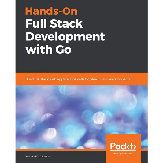 Hands-On Full Stack Development with Go