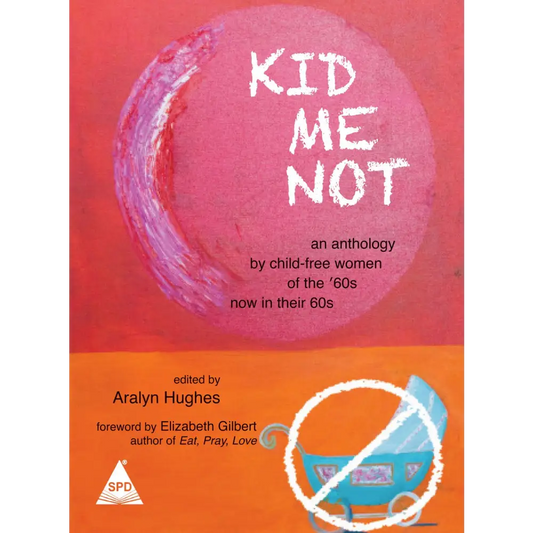 Kid Me Not An Anthology By Child-Free Women Of The ’60s Now In Their 60s
