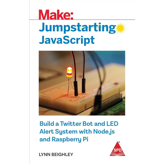 Make: Jumpstarting JavaScript- Build a Twitter Bot and LED Alert System with Node.js and Raspberry P