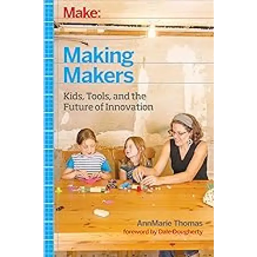 Making Makers: Kids Tools and the Future of Innovation