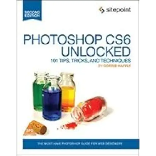 Photoshop CS6 Unlocked: 101 Tips Tricks and Techniques 2nd Edition