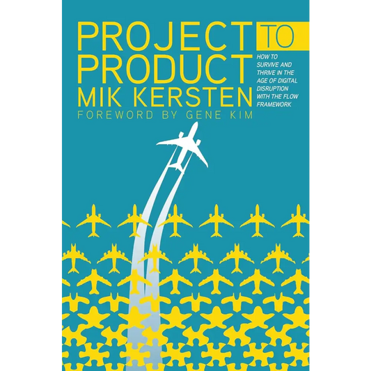 Project To Product: How To Survive And Thrive In The Age Of Digital Disruption With The Flow Framework