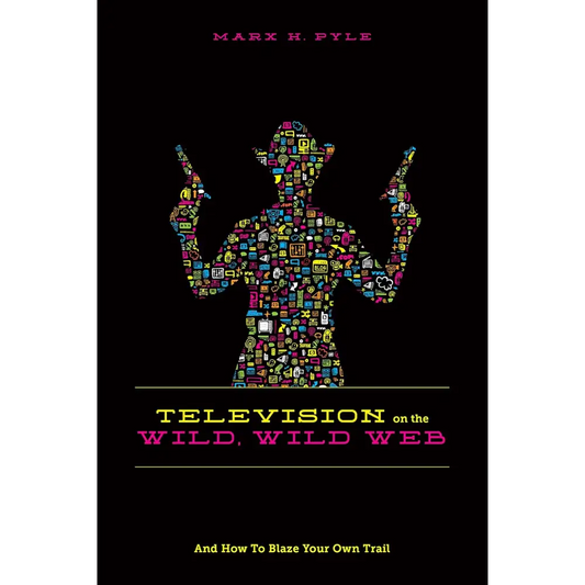 Television on the Wild Wild Web: And How to Blaze Your Own Trail
