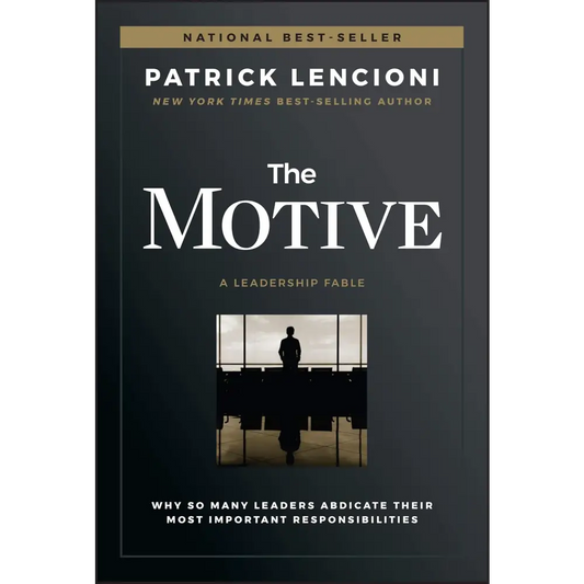 The Motive: Why So Many Leaders Abdicate Their Most Important Responsibilities
