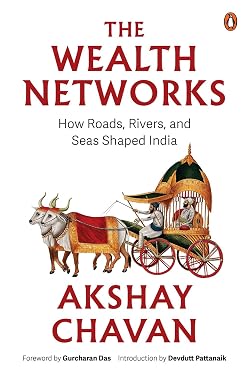 The Wealth Networks: How Roads, Rivers, and Seas Shaped India | A Fresh History of Trade Routes, Temple Wealth, Ports and Pilgrimage - BOOKZONE