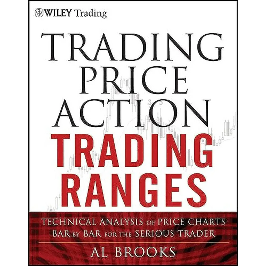 Trading Price Action Trading Ranges: Technical Analysis Of Price Charts Bar By Bar For The Serious Trader