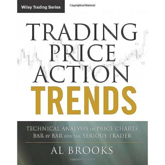 Trading Price Action Trends: Technical Analysis Of Price Charts Bar By Bar For The Serious Trader